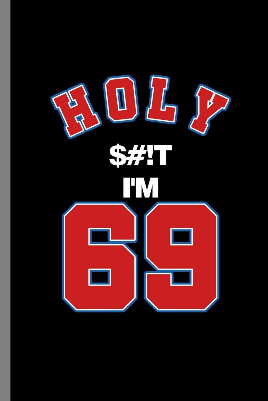 Holy $#!t I'm 69: 69th Birthday Celebration Gift Holy I'm 69 Bday 1950 Birthday Party Birth Anniversary Gift (6"x9") Dot Grid notebook Journal to write in Parents & Children