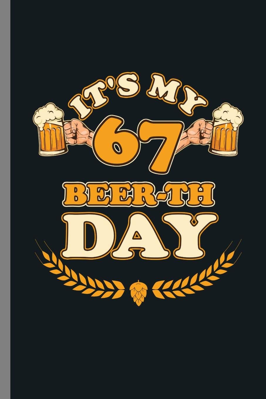 It's My 67 Beer-th Day: 67th Birthday Celebration Gifts It's My Beer-Th Day Funny Birth Anniversary Gift (6"x9") Lined notebook Journal to write in Parents & Children