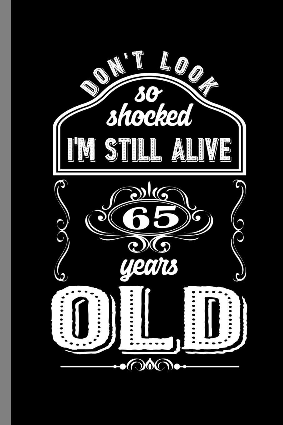 Don't Look so shocked I'm Still alive 65 Years Old: 65th Birthday Celebration Gift Don't Look So Shock Funny Vintage Party Birth Anniversary Gift (6"x9") Dot Grid notebook Journal to write in Parents & Children