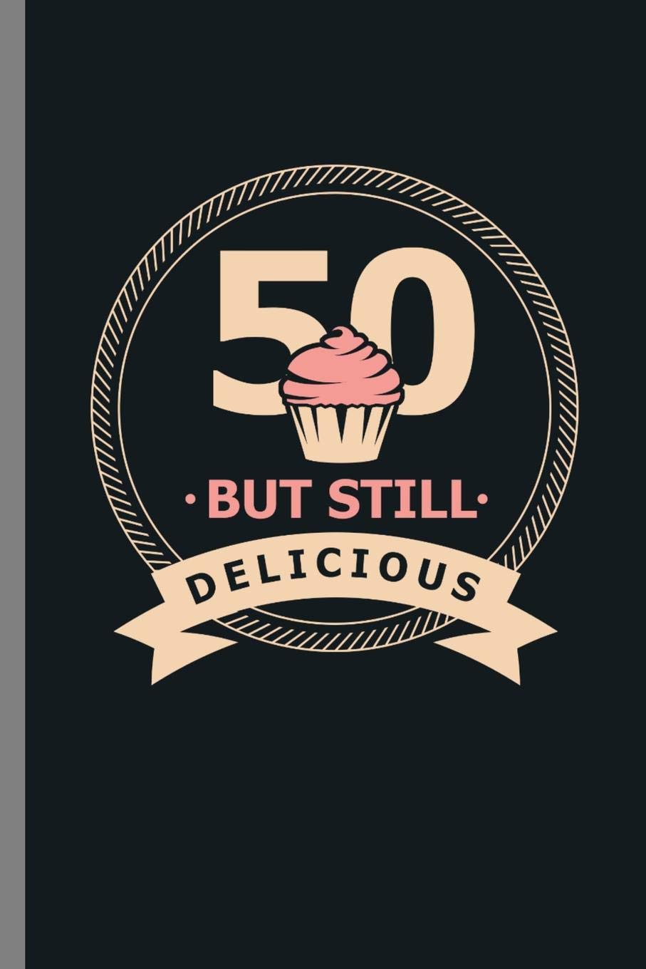 50 but Still Delicious: 50th Birthday Celebration Gift 1969 50 But Still Delicious Party Birth Anniversary (6"x9") Dot Grid notebook Journal to write in Parents & Children