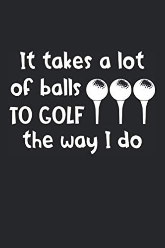 It takes a lot of balls to golf the way i do: Golf Notizbuch 6x9 liniert Leisure & Fun