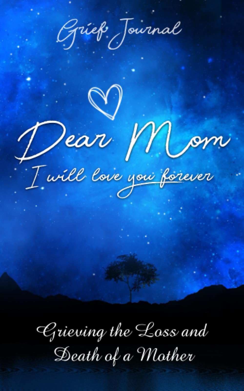 Dear Mom I Will Love You Forever Grief Journal: Memory Book For Grieving And Processing The Death Of A Mother Parents & Children