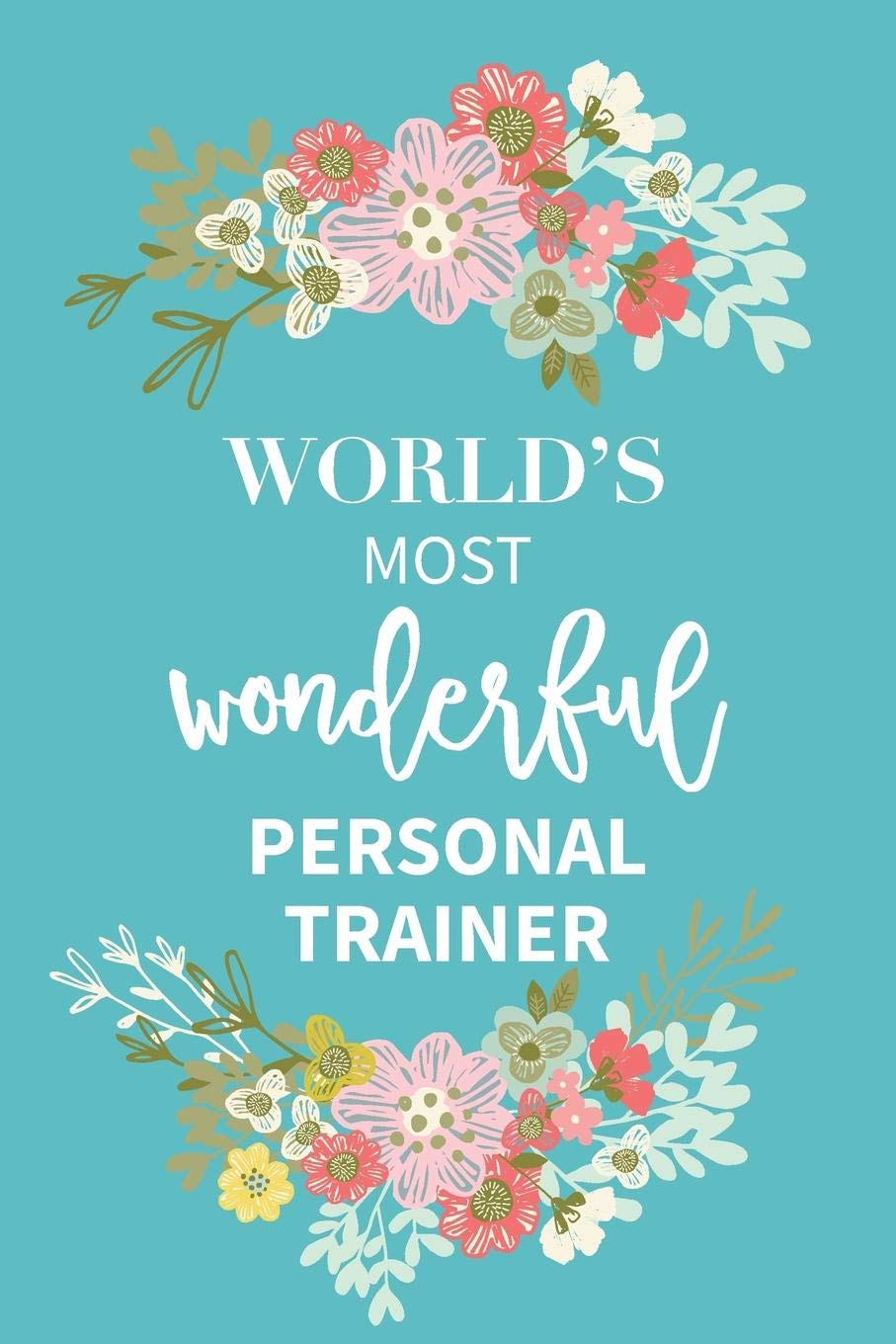 World's Most Wonderful Personal Trainer Journal Gift Notebook: Blank lined notebook perfect for notes, planning and journaling. Health, Nutrition & Fitness
