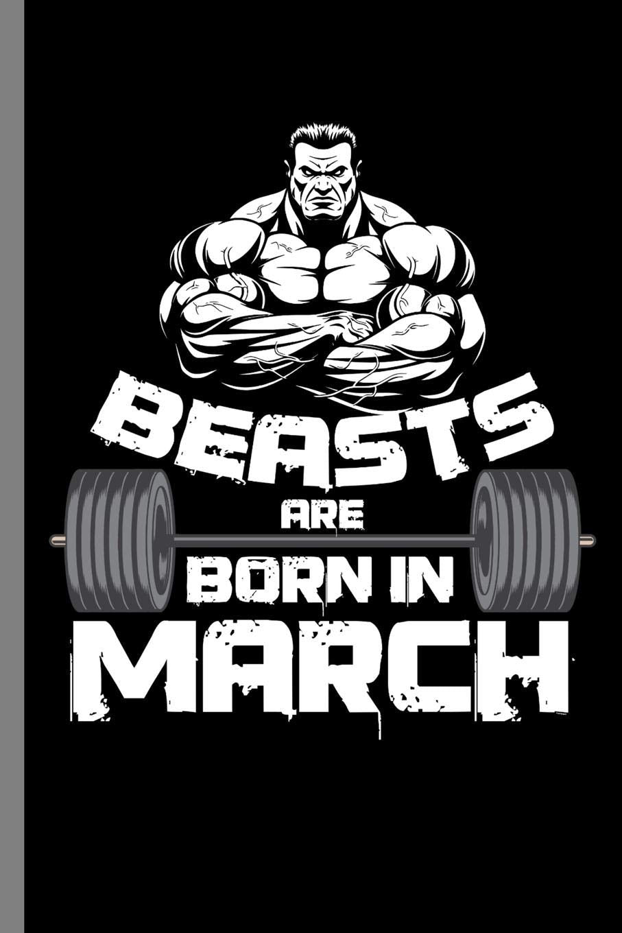 Beasts are Born in March: Birthday Celebration Party Gift Beast Are Born In March Birth Anniversary Gym Barbells (6"x9") Dot Grid notebook Journal to write in Parents & Children