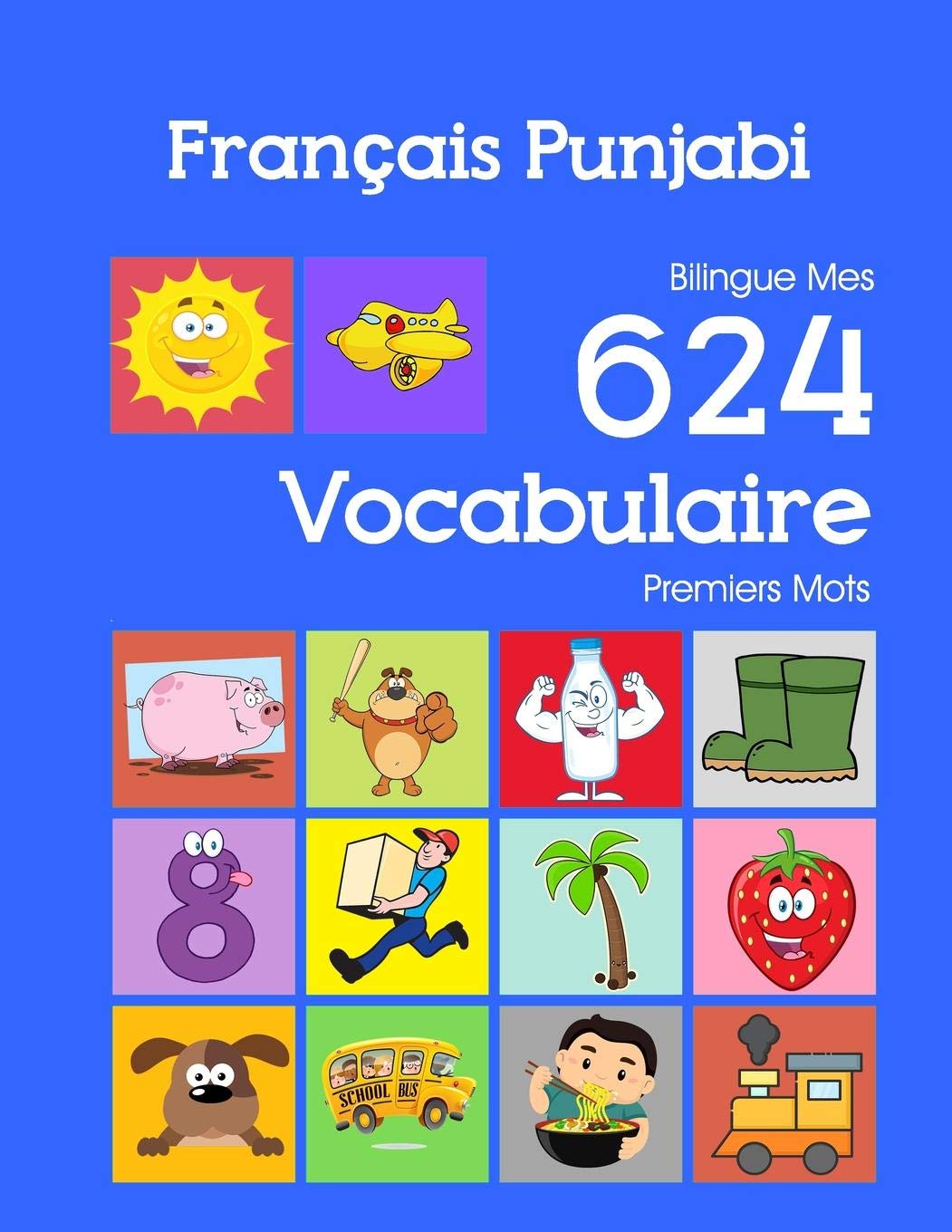 Français Punjabi Bilingue Mes 624 Vocabulaire Premiers Mots: Francais Punjabi imagier essentiel dictionnaire ( French Punjabi flashcards ) book