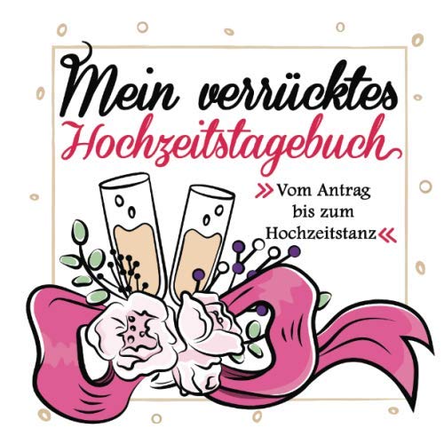 Mein verrücktes Hochzeitstagebuch: Vom Antrag bis zum Hochzeitstanz. Im Großformat ideal zum Reinschreiben. Das perfekte Geschenk für jede zukünftige Braut! Partnership & Love