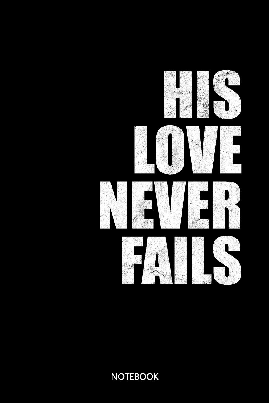 His Love never fails Notebook: Christliches Notizbuch, Gebetstagebuch für den Gottesdienst und Bibel Notizen. Auch als Stille Zeit Journal oder ... Männer und Frauen, Punktraster im 6x9' Format Books