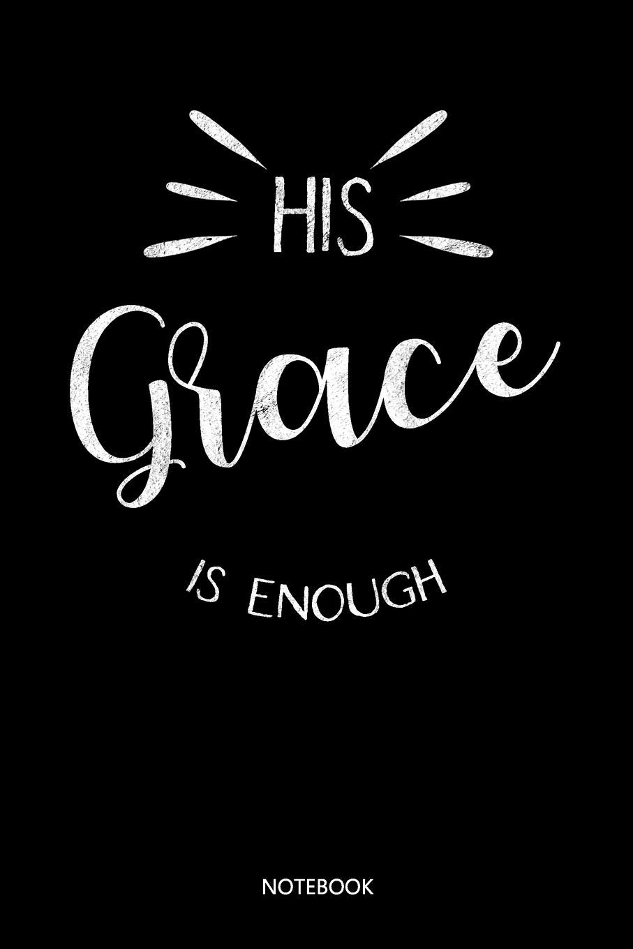 His grace is enough: Christliches Notizbuch, Gebetstagebuch für den Gottesdienst und Bibel Notizen. Auch als Stille Zeit Journal oder Gebetbuch für Männer und Frauen, Punktraster im 6x9' Format Books