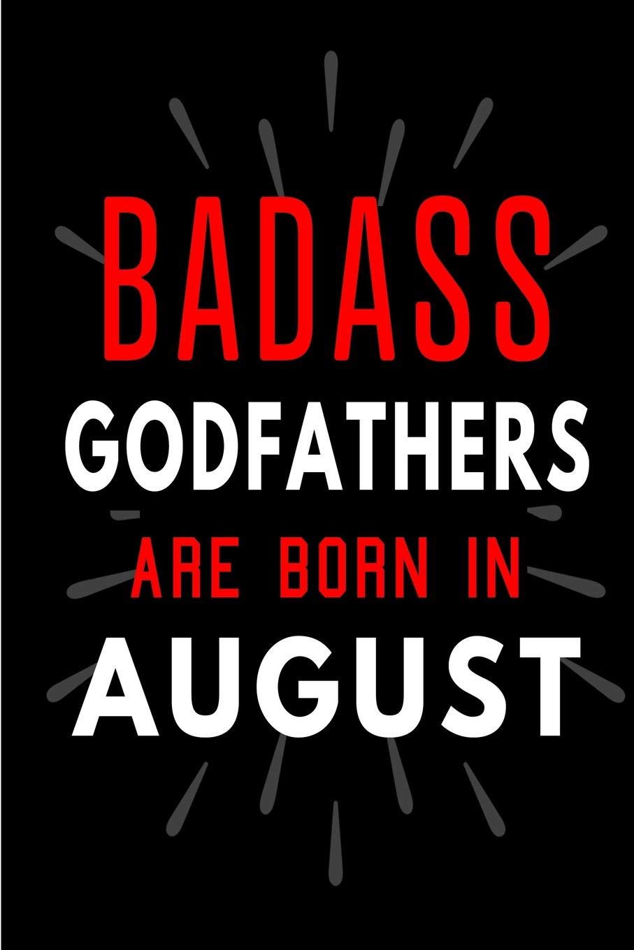 Badass Godfathers Are Born In August: Blank Lined Funny Journal Notebooks Diary as Birthday, Welcome, Farewell, Appreciation, Thank You, Christmas, ... Alternative to B-day present card ) book