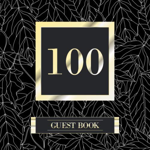 100 Guest Book: Guest Book For 100th Birthday / Wedding Anniversary - Keepsake Memory Book For Party Guests to Leave Signatures, Notes and Wishes in ... Black Leaves With Gold Lettering Cover Partnership & Love
