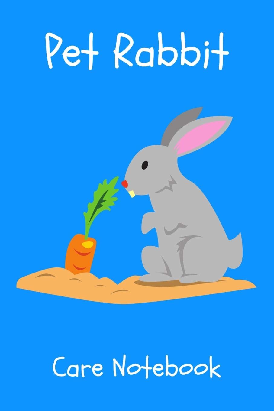 Pet Rabbit Care Notebook: Specially Designed Fun Kid-Friendly Daily Rabbit Log Book to Look After All Your Small Pet's Needs. Great For Recording ... & Rabbit Activities with Personal Name Page. Pets