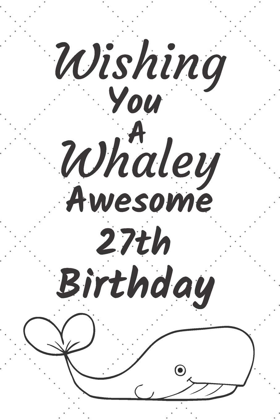 Wishing You A Whaley Awesome 27th Birthday: 27 Year Old Birthday Gift Pun Journal / Notebook / Diary / Unique Greeting Card Alternative Books