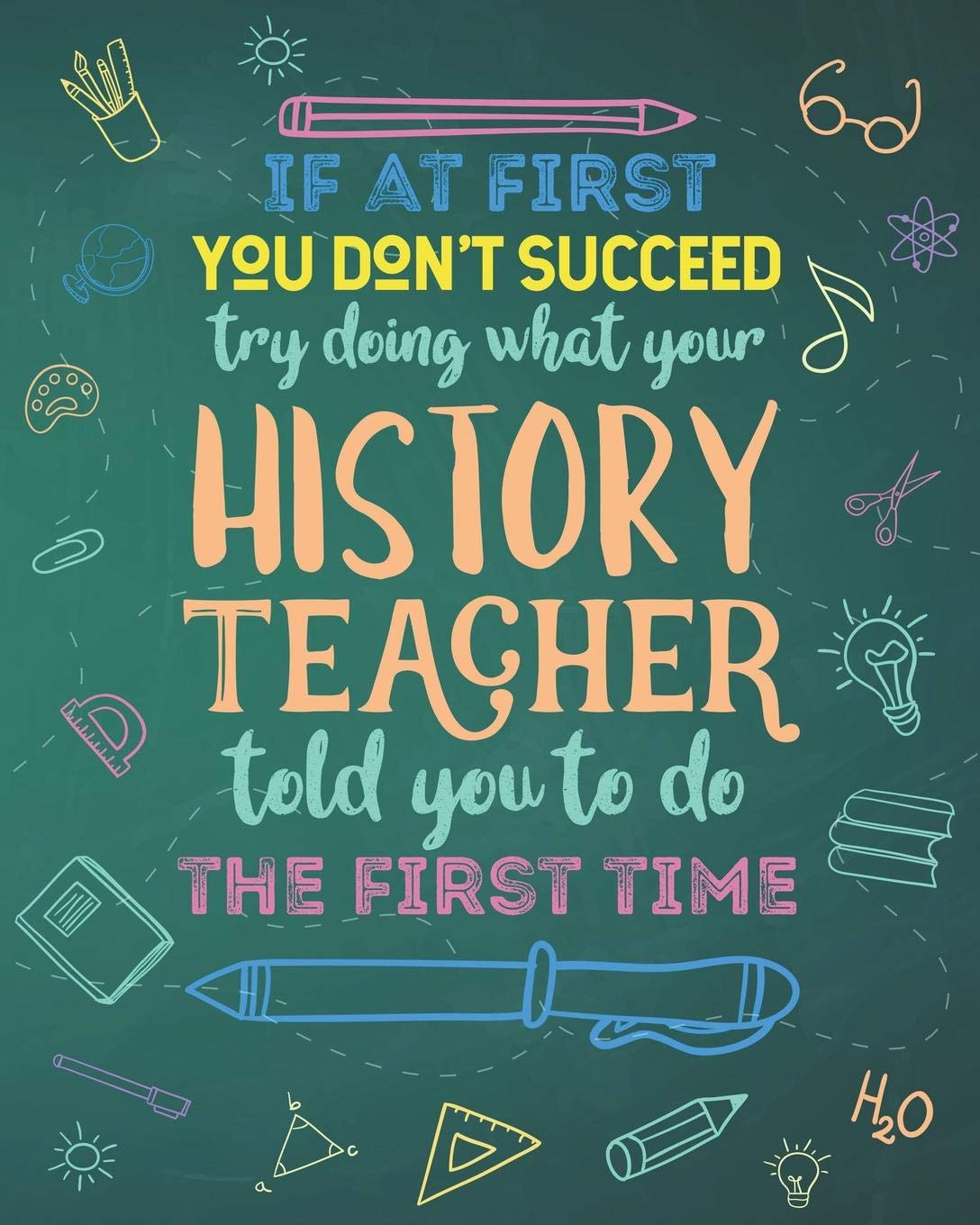If At First You Don't Succeed Try Doing What Your History Teacher Told You To Do The First Time: Lesson Planner and Appreciation Gift for Teachers Education & Training