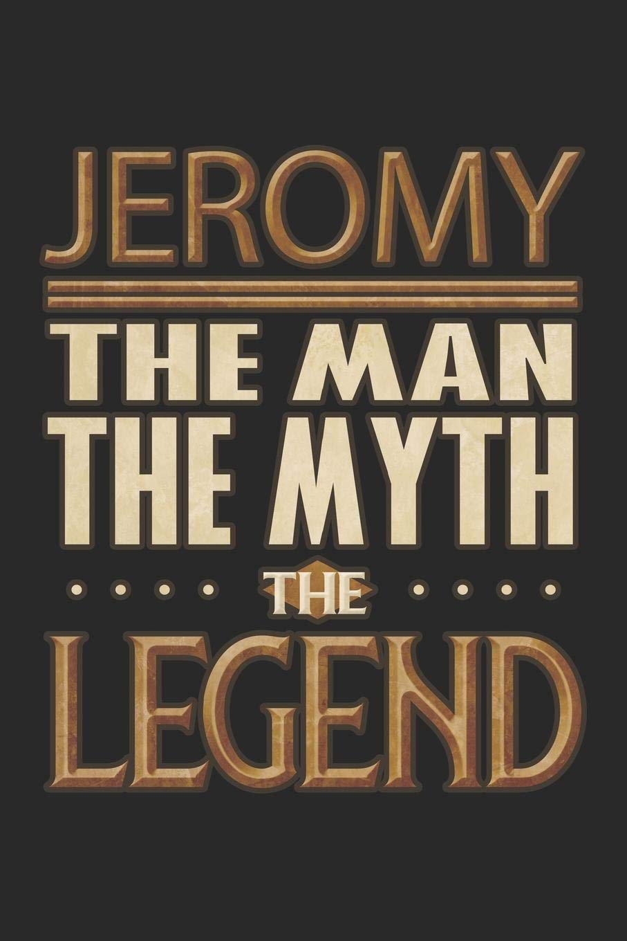 Jeromy The Man The Myth The Legend: Jeromy Notebook Journal 6x9 Personalized Customized Gift For Someones Surname Or First Name is Jeromy Essays & Short Stories