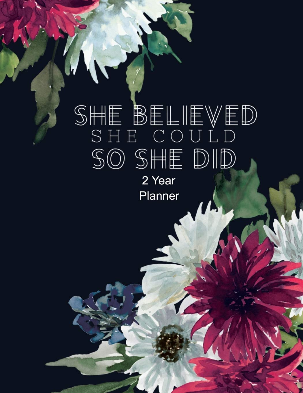 She Believed She Could So She Did 2 Year Planner: Daily, Monthly, 2 Year Planner, Organizer, Appointment Scheduler, Personal Journal, Logbook, 24 Months Calendar Cute Floral Cover.... Business, Finance & Career