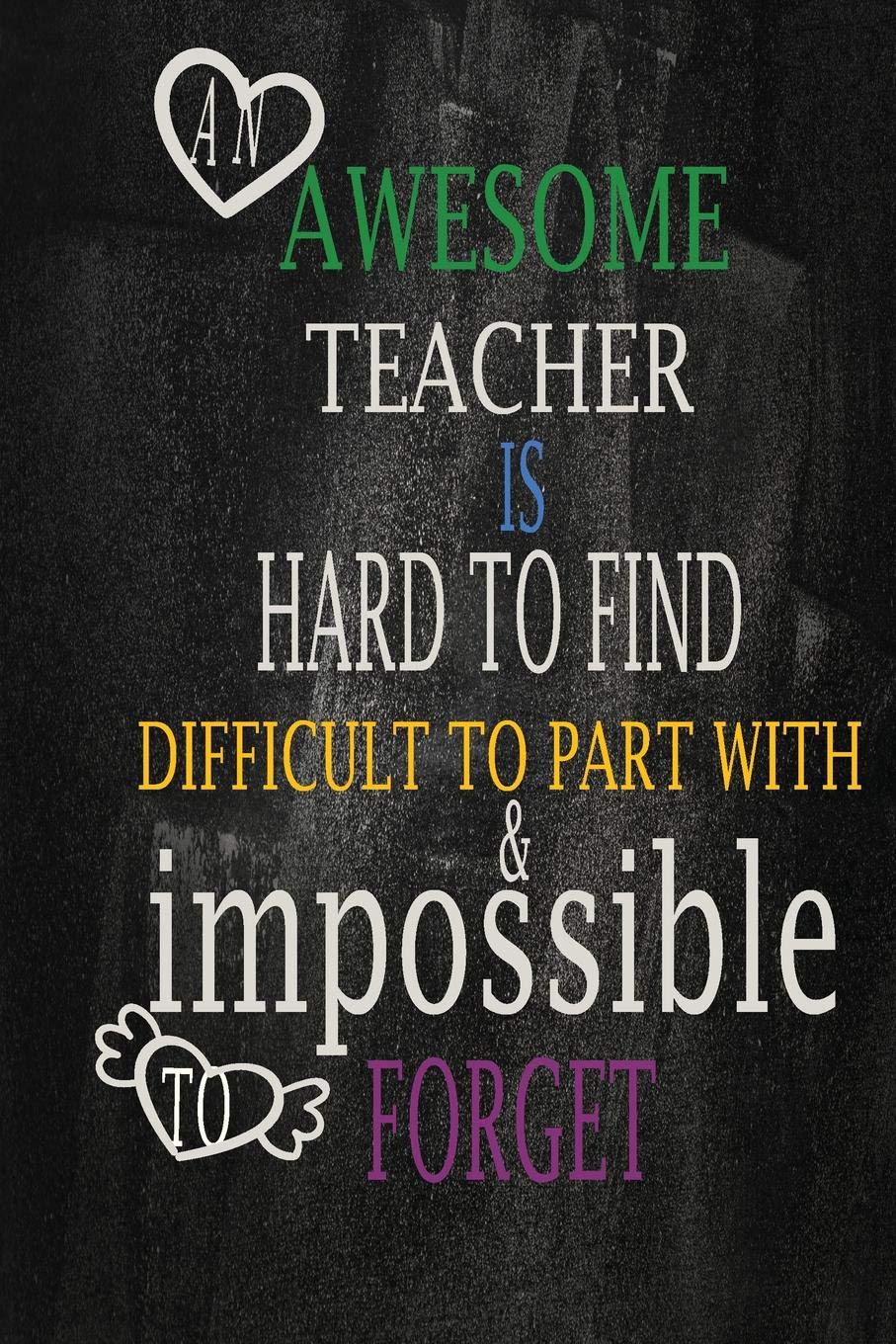An awesome teacher is hard to find difficult to part with & impossible to forget: Teacher Notebook/Teacher Gift Journal Planner/Teacher Appreciation ... Inspirational notebook, 6x9 inch - 110 pages Learning & Reference