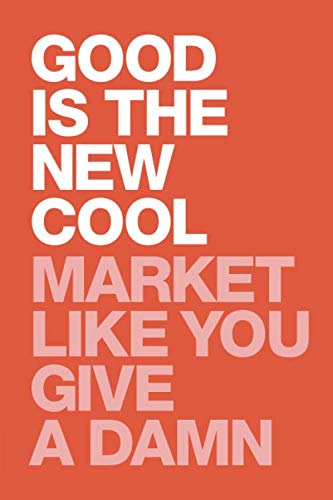 Good Is The New Cool: Market Like You Give A Damn Business, Finance & Career