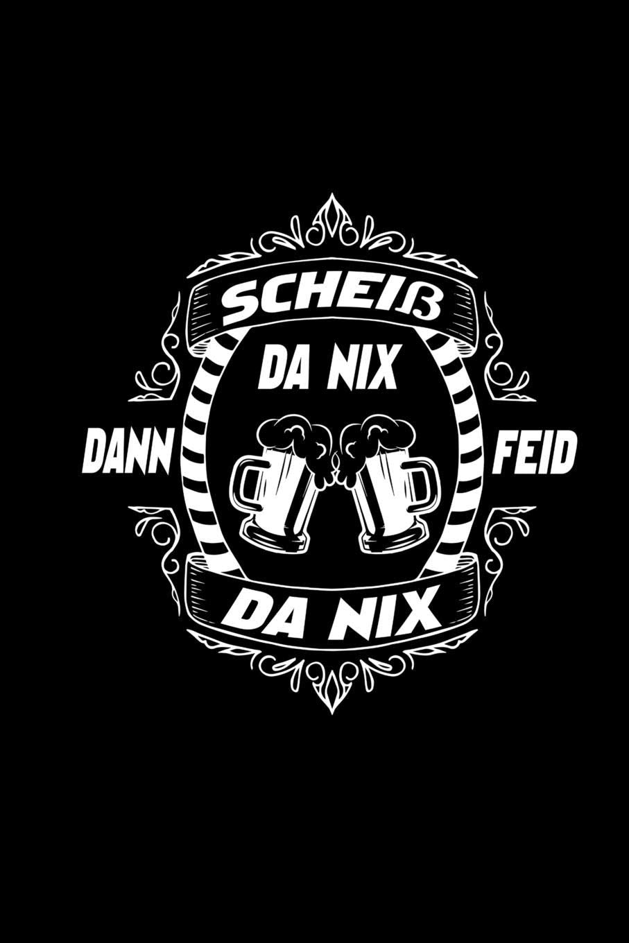 Scheiß Da Nix Dann Feid Da Nix: Notizbuch A5 Liniert | Boarisch Sprüche Bayrische Geschenk Oberbayern Niederbayern Mundart Books