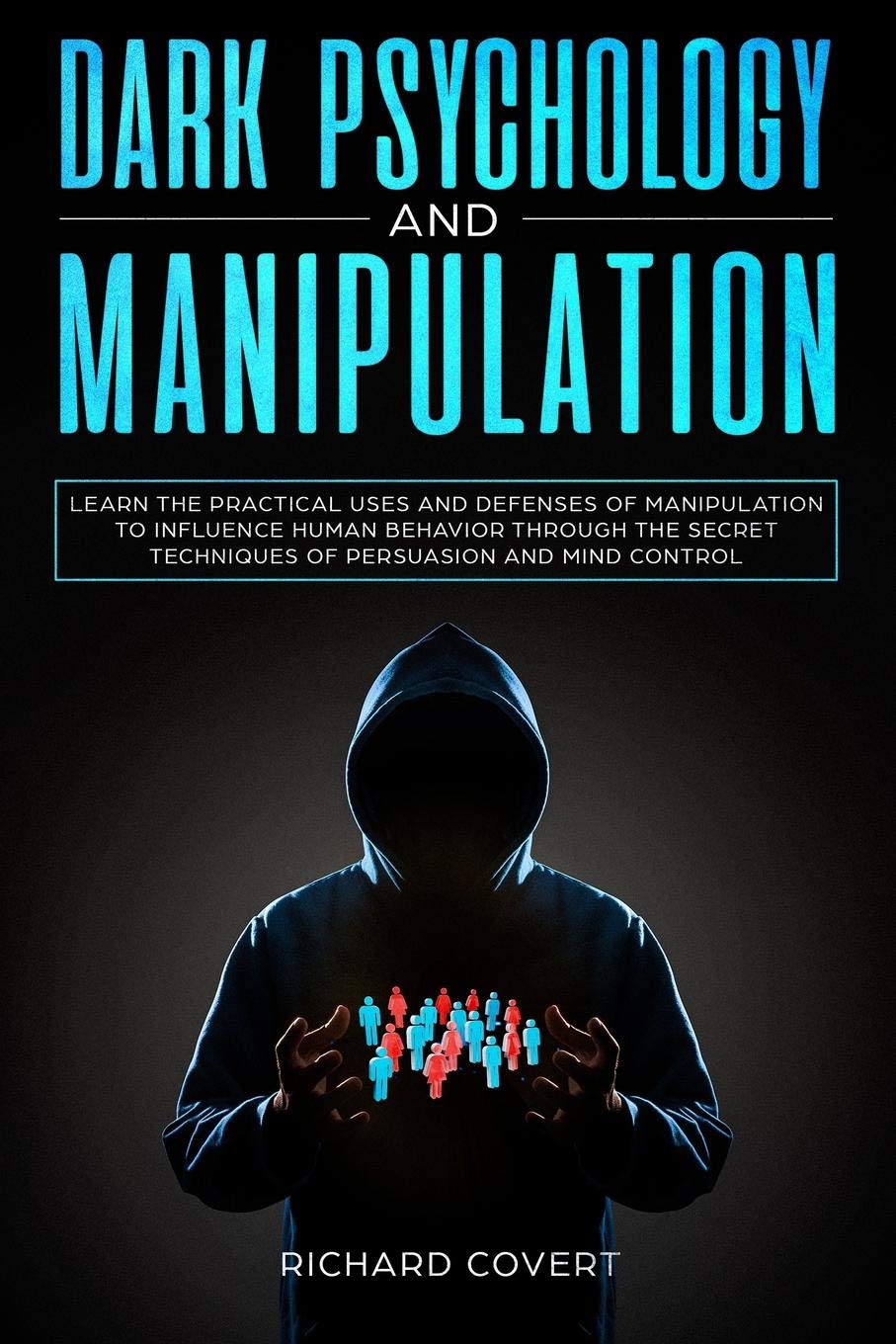 Dark Psychology and Manipulation: Learn the Practical Uses and Defenses of Manipulation to Influence Human Behavior through the Secret Techniques of Persuasion and Mind Control Medicine