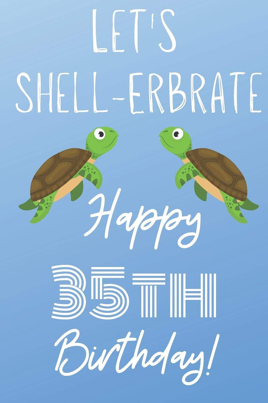 Let's Shell-erbrate Happy 35th Birthday: Funny 35th Birthday Gift turtle shell Pun Journal / Notebook / Diary (6 x 9 - 110 Blank Lined Pages) Books