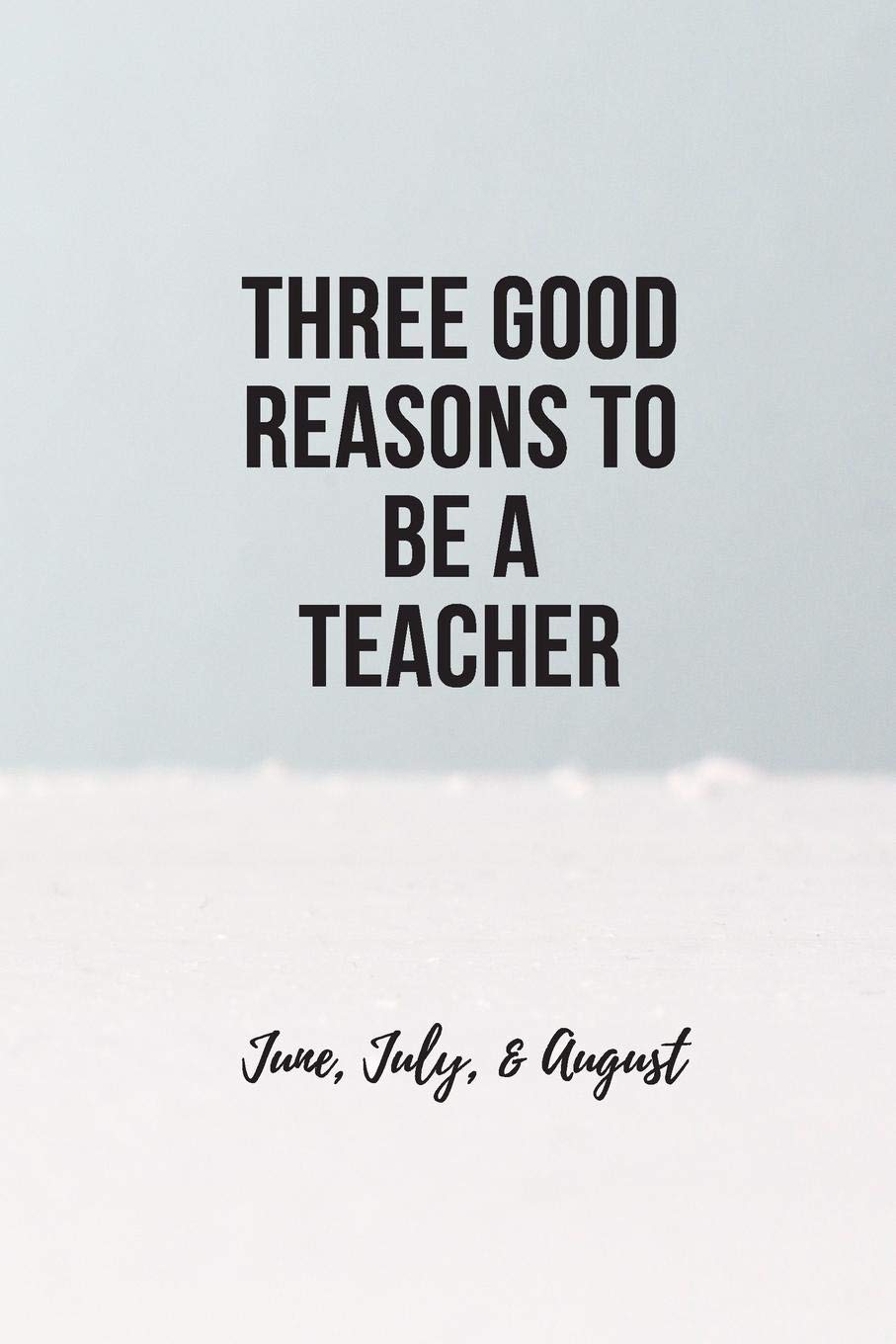 Three Good Reasons to Be a Teacher, 200-page Lined Journal: Teacher Appreciation Lined Journal Notebook Education & Training