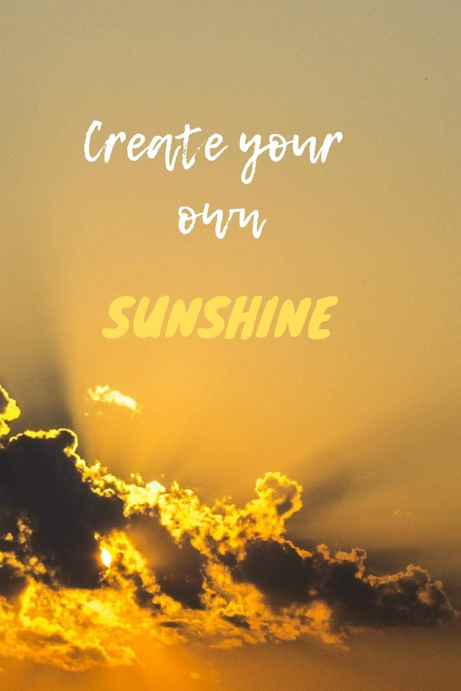Create your own sunshine: Notebook / Planner / Journal / Diary with insprational Quote Cover - 120 pages - 6x9 - wide ruled paper. Please read discribtion Books