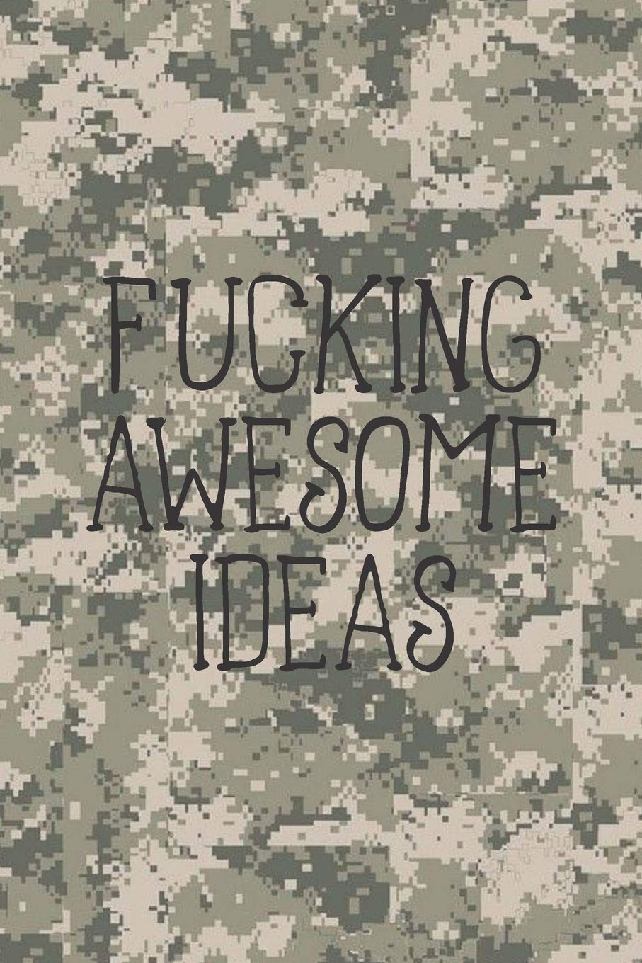 Fucking Awesome Ideas: A Cool Military Desert Tan Digital Camo Camouflage Book For Taking Notes And Making Lists For Home Or Work Organization And ... College Ruled Lined Journal With 120 Pages book