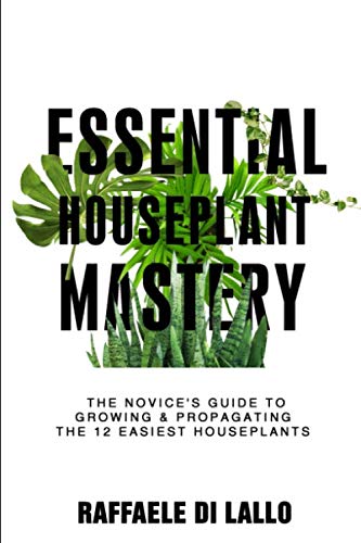 Essential Houseplant Mastery: The Novice’s Guide to Growing & Propagating the 12 Easiest Houseplants book