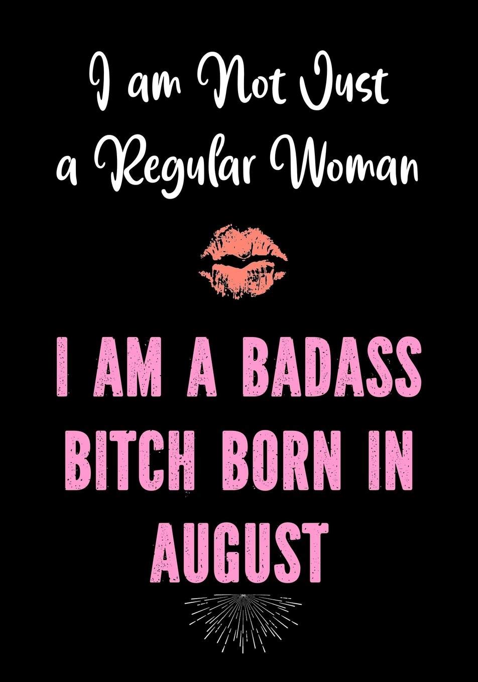 I am Not Just a Regular Woman - I Am a Badass Bitch Born in August: Funny Birthday Present for Women | Funny Gag Gift for Women - Friend - Coworker | ... bday Gifts (Funny Gifts for Women, Band 1) Partnership & Love