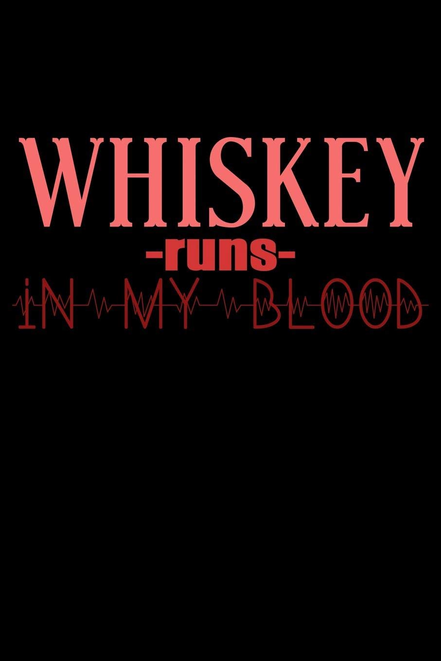 Whiskey Runs In My Blood: Funny Life Moments Journal and Notebook for Boys Girls Men and Women of All Ages. Lined Paper Note Book. Books