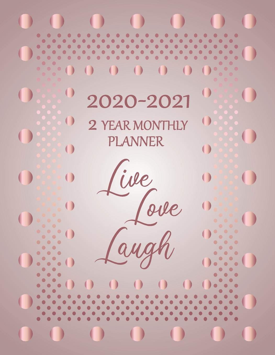 2020 2021 2 Year Monthly Planner Live Love Laugh: 24 Month Calendar With Contacts, Notes & Vision Boards: January 2020 Through December 2021: Rose Gold Dotted Frame Design Business, Finance & Career