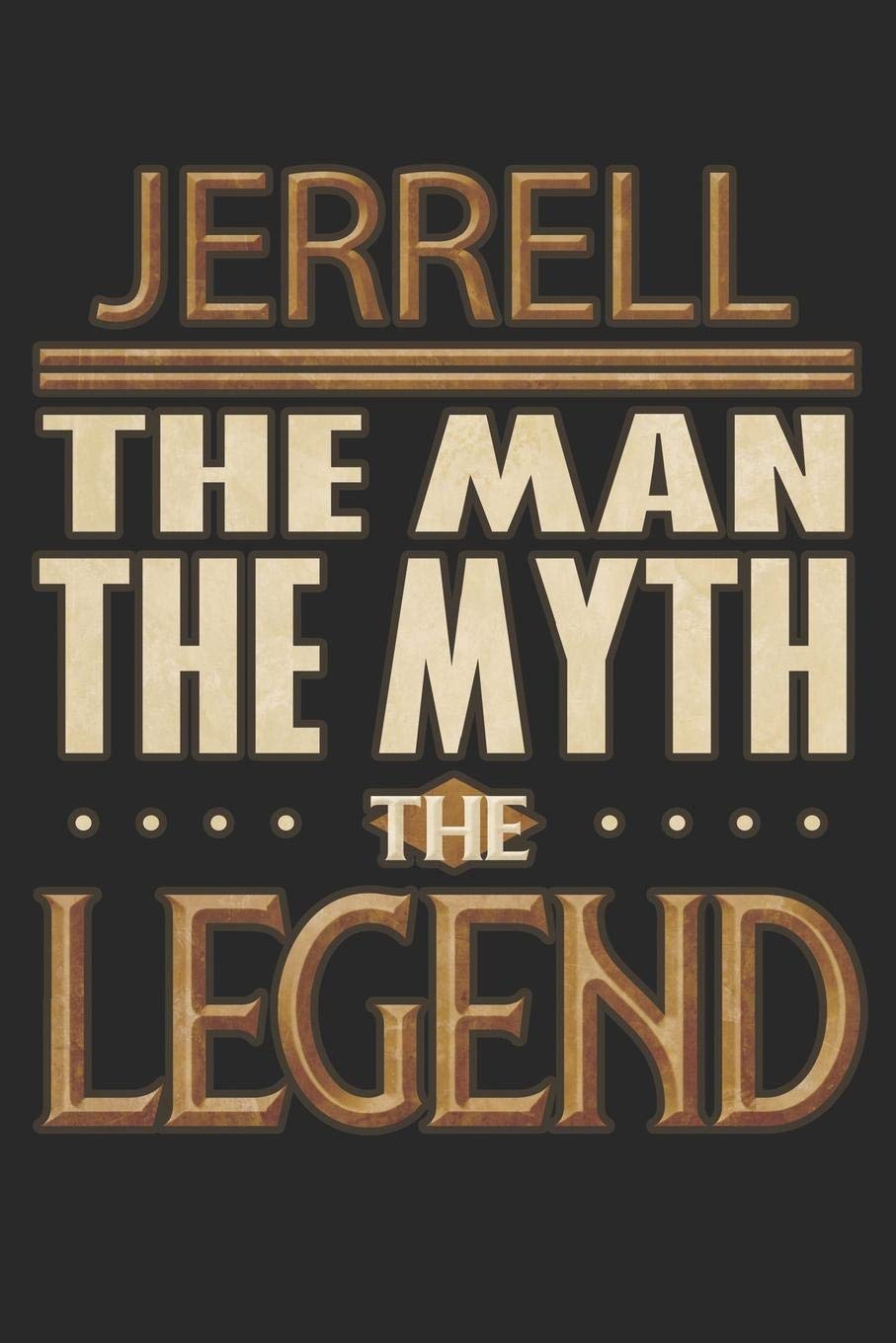 Jerrell The Man The Myth The Legend: Jerrell Notebook Journal 6x9 Personalized Customized Gift For Someones Surname Or First Name is Jerrell Essays & Short Stories
