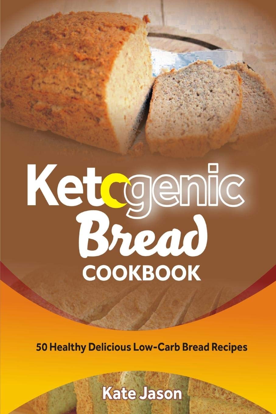 Ketogenic Bread Cookbook: 50 Healthy Delicious Low-Carb Bread Recipes Cooking & Enjoying