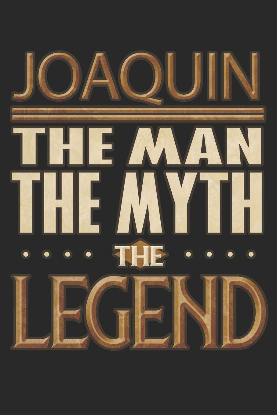 Joaquin The Man The Myth The Legend: Joaquin Notebook Journal 6x9 Personalized Customized Gift For Someones Surname Or First Name is Joaquin Essays & Short Stories