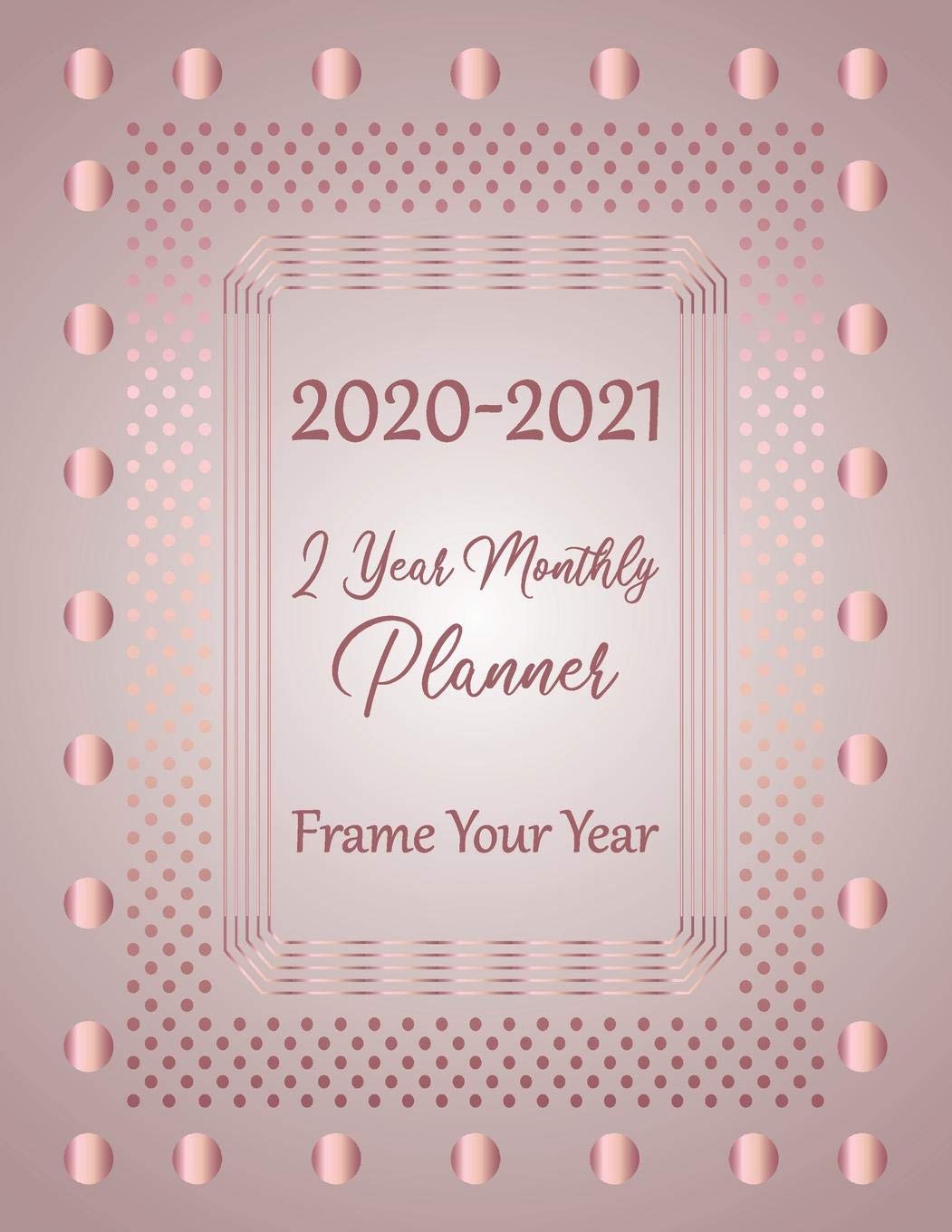2020 2021 2 Year Monthly Planner Frame Your Year: 24 Month Calendar With Contacts, Notes & Vision Boards: January 2020 Through December 2021: Rose Gold Frame Design Business, Finance & Career