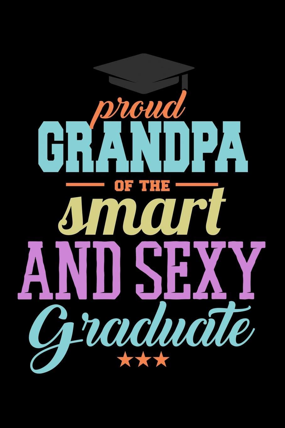 Proud Grandapa of The Smart And Sexy Graduate: Funny Life Moments Journal and Notebook for Boys Girls Men and Women of All Ages. Lined Paper Note Book. Books