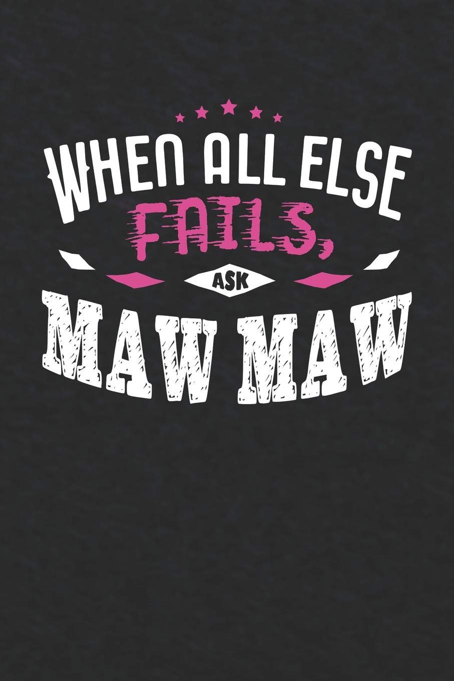 When All Else Fails Ask Maw Maw: Family life Grandma Mom love marriage friendship parenting wedding divorce Memory dating Journal Blank Lined Note Book Gift Parents & Children