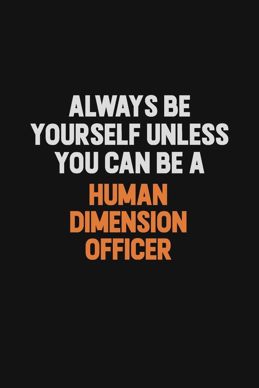 Always Be Yourself Unless You can Be A Human Dimension Officer: Inspirational life quote blank lined Notebook 6x9 matte finish Learning & Reference