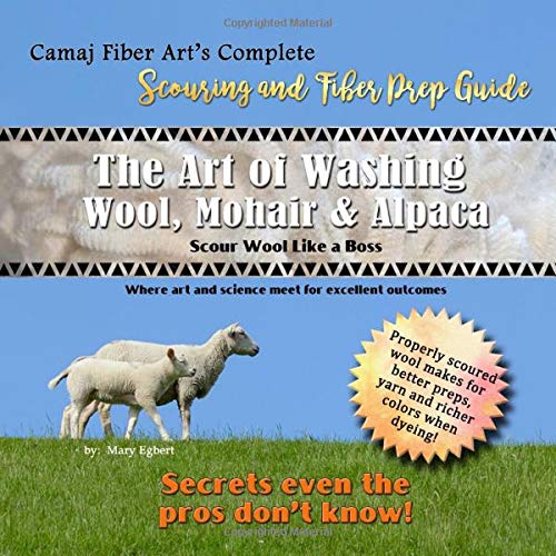 Camaj Fiber Art's Complete Scouring and Fiber Prep Guide The Art of Washing Wool Mohair and Alpaca Scour Wool Like a Boss: Where Art and Science Meet for Excellent Outcomes Film, Art & Culture