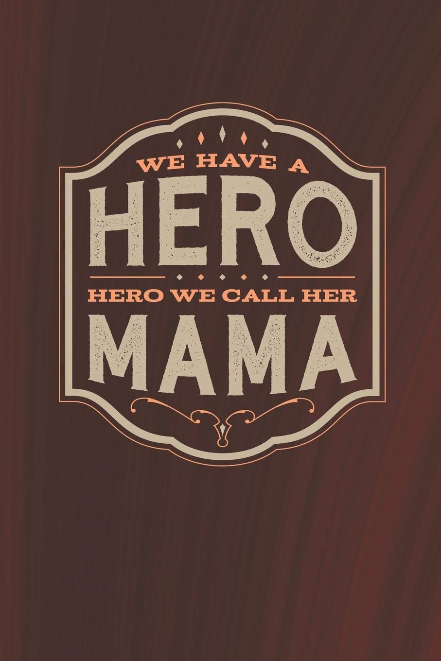 We Have A Hero We Call Her Mama: Family life Grandma Mom love marriage friendship parenting wedding divorce Memory dating Journal Blank Lined Note Book Gift Parents & Children