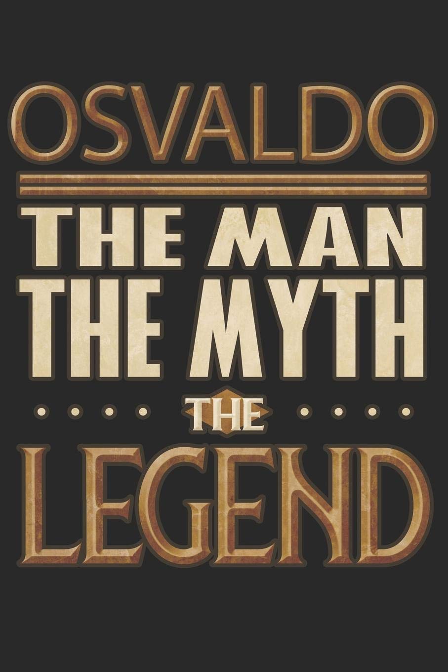 Osvaldo The Man The Myth The Legend: Osvaldo Notebook Journal 6x9 Personalized Customized Gift For Someones Surname Or First Name is Osvaldo Essays & Short Stories