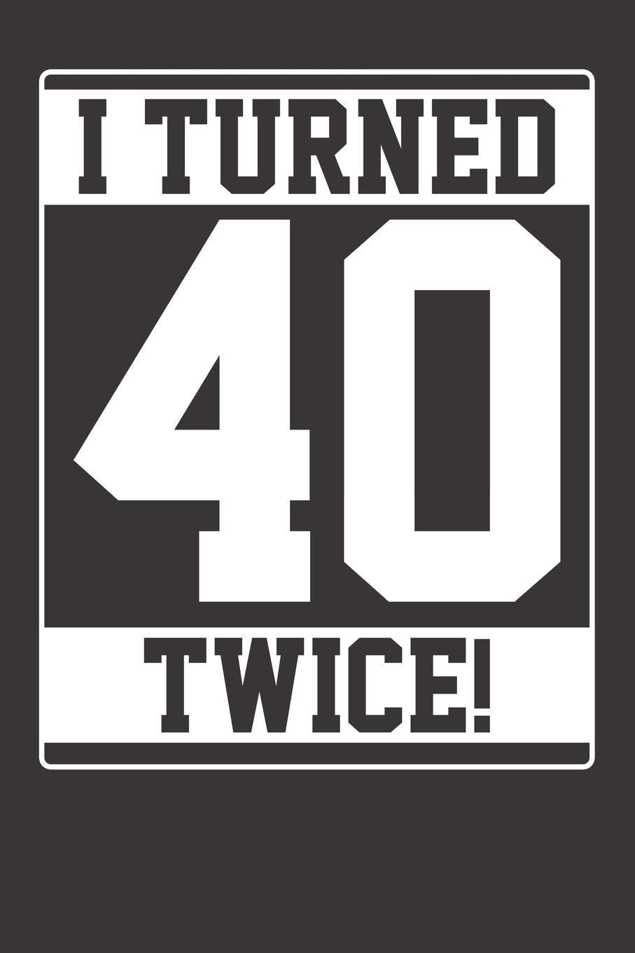 Notebook: I Turned 40 Twice Funny Gift College Ruled 6x9 120 Pages Books