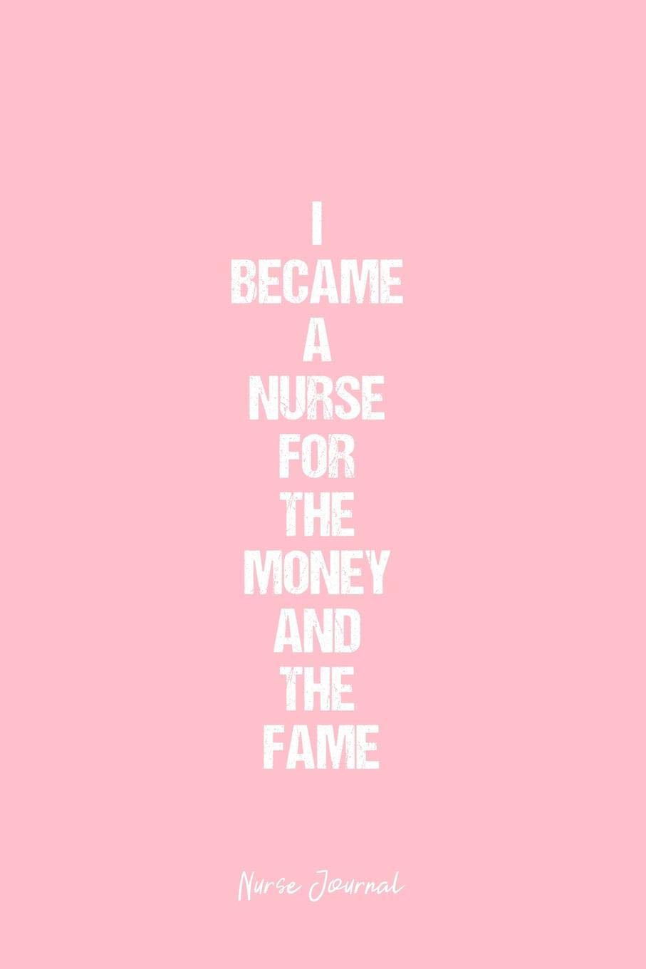 Nurse Journal: Nurse Journal Dot Grid Gift Idea - I Became A Nurse For The Money And The Fame Nurse Quote Journal - Black Dotted Diary, Planner, ... Travel, Goal, Bullet Notebook - 6x9 120 pages Books