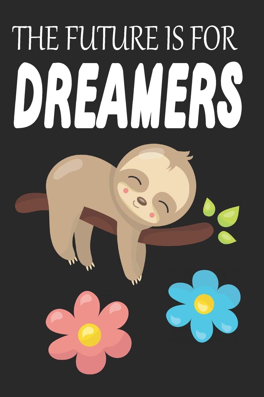 The Future is for dreamers: Sloth Activity Birthday Journal or Notebook with Lined and Blank Pages for Kids,Boys, Girls and Adults Learning & Reference