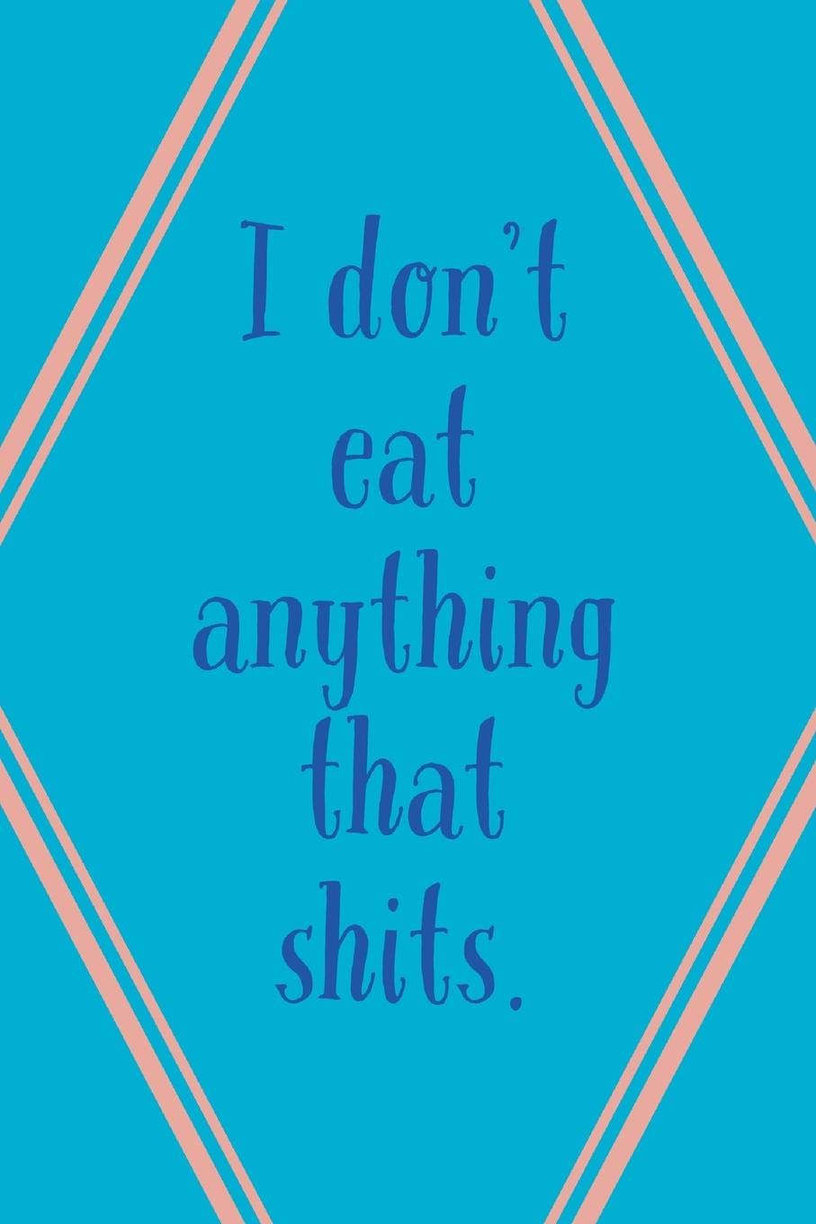 I Don't Eat: Anything That Shits! - Specialty Vegan Humorous Saying - Journal With Blank Lines Self-help