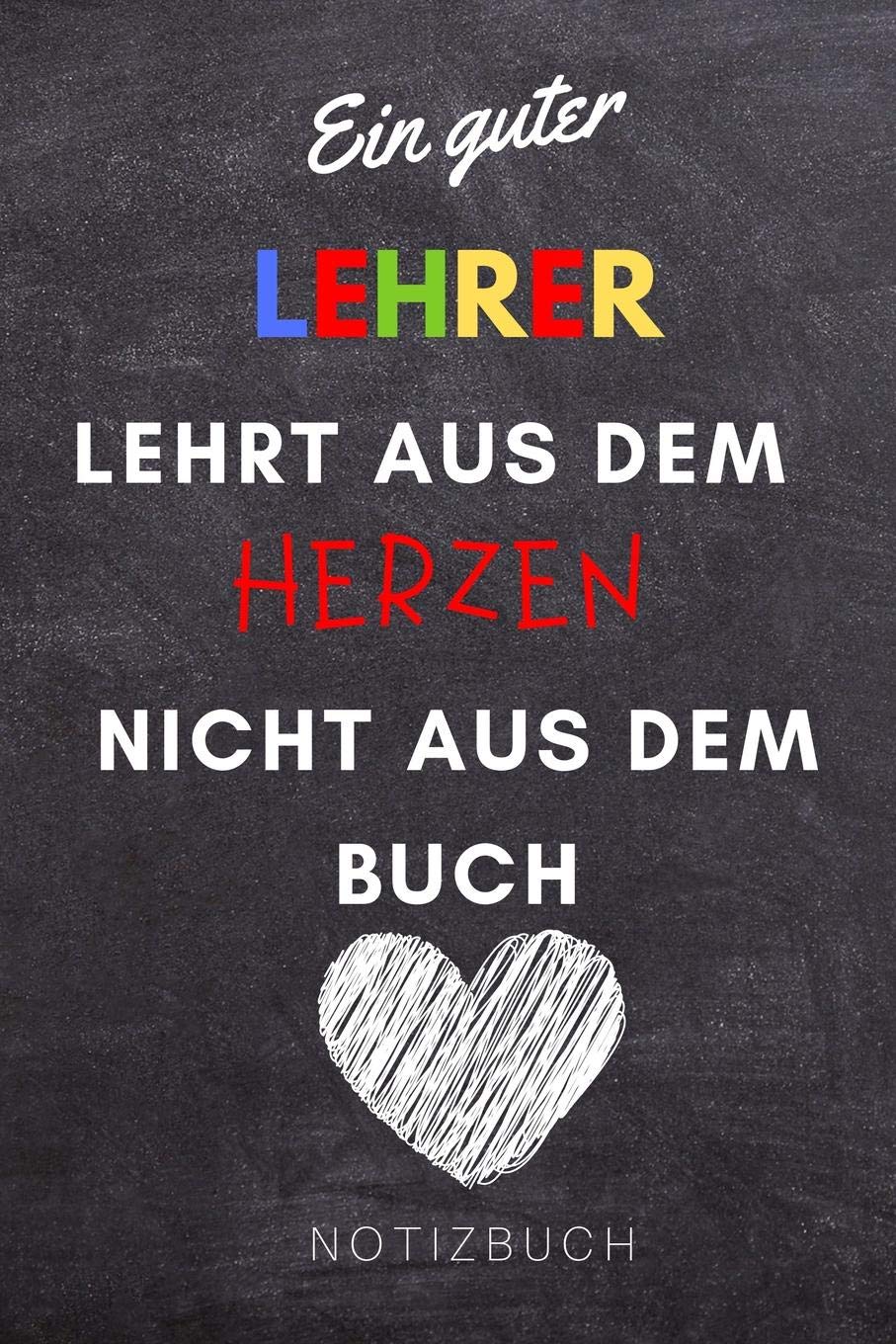 EIN GUTER LEHRER LEHRT AUS DEM HERZEN NICHT AUS DEM BUCH NOTIZBUCH: A5 Notizbuch blanko als Danke Geschenk für Lehrer und Lehrerin | Abschiedsgeschenk ... | Planer | Terminplaner | Schule | Ferien Books