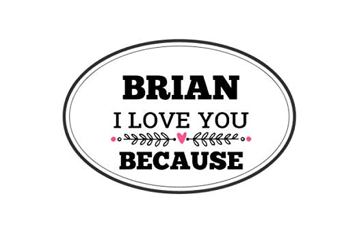 Brian I Love You Because: Love book personalized birthday books for adults with Prompted Guided Fill In The Blank Journal Memory Book, I Love About ... Gift ... Birthday Christmas Greeting Card Parents & Children