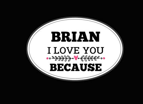 Brian I Love You Because: Love book personalized birthday books for adults with Prompted Guided Fill In The Blank Journal Memory Book, I Love About ... Gift ... Birthday Christmas Greeting Card Parents & Children