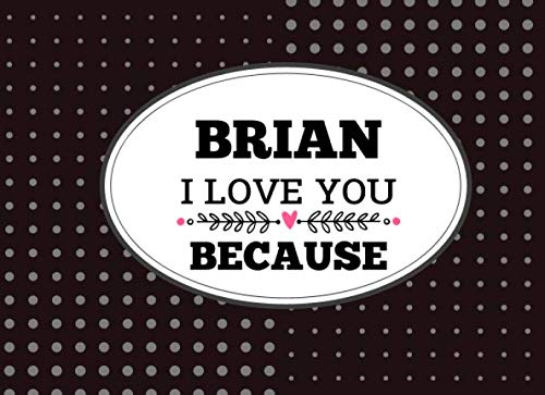 Brian I Love You Because: Love book personalized birthday books for adults with Prompted Guided Fill In The Blank Journal Memory Book, I Love About ... Gift ... Birthday Christmas Greeting Card Parents & Children