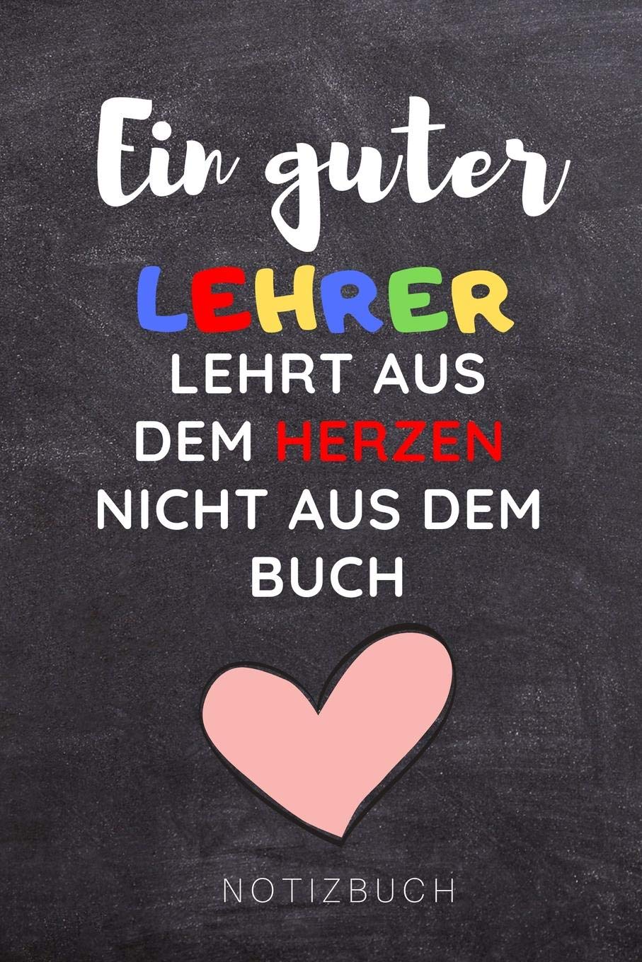 EIN GUTER LEHRER LEHRT AUS DEM HERZEN NICHT AUS DEM BUCH NOTIZBUCH: A5 Notizbuch blanko als Danke Geschenk für Lehrer und Lehrerin | Abschiedsgeschenk ... | Planer | Terminplaner | Schule | Ferien Books